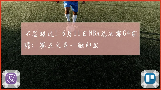 不容错过！6月11日NBA总决赛G4前瞻：赛点之争一触即发